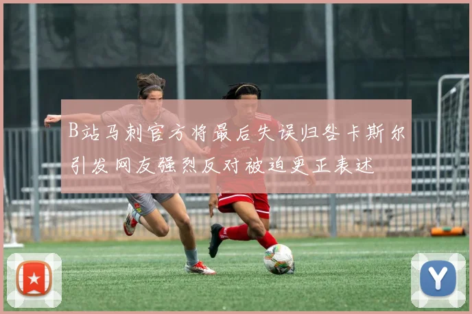 B站马刺官方将最后失误归咎卡斯尔引发网友强烈反对被迫更正表述